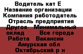 Водитель-кат.Е › Название организации ­ Компания-работодатель › Отрасль предприятия ­ Другое › Минимальный оклад ­ 1 - Все города Работа » Вакансии   . Амурская обл.,Октябрьский р-н